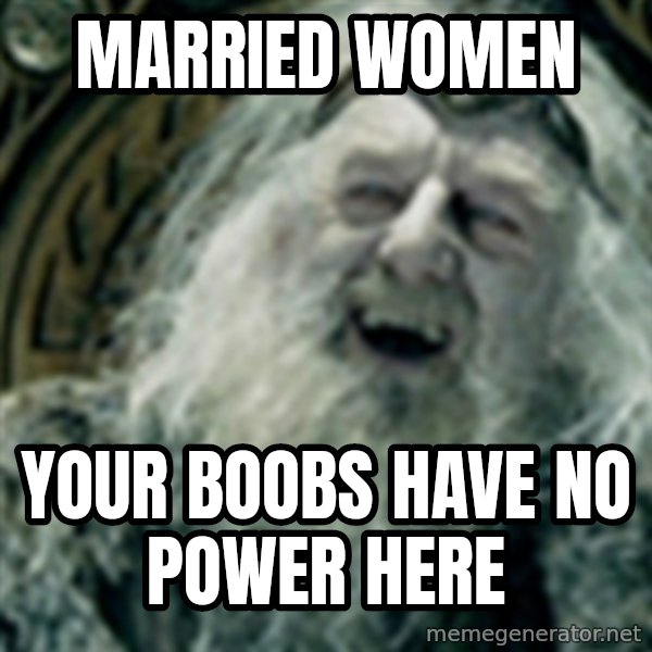 you have no power here meme: married women / your boobs have no power here