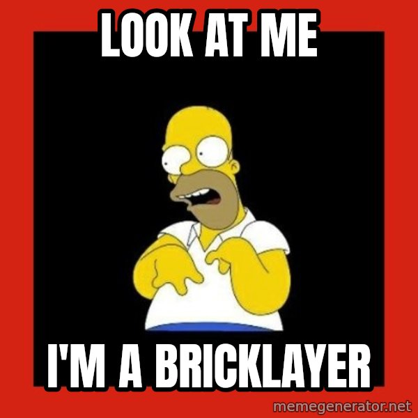 Homer retard meme: look at me / I'm a bricklayer