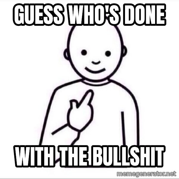 Guess who ? meme: guess who's done / with the bullshit