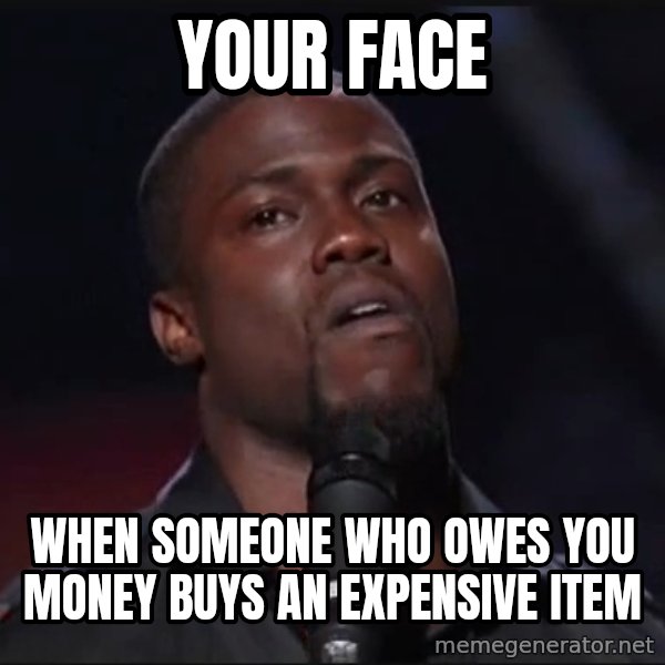 Kevin Hart Face meme: Your face / when someone who owes you money buys an expensive item