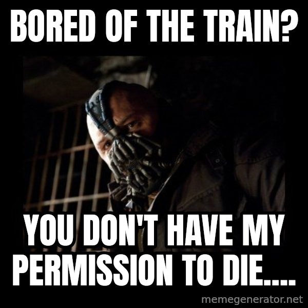 Bane meme: Bored of the train? / You don't have my permission to die....