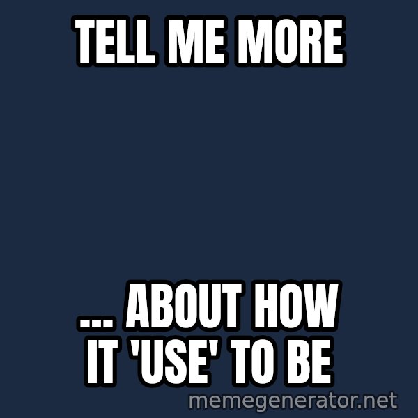 Alien Ripley meme: Tell me more / ... About how it 'use' to be
