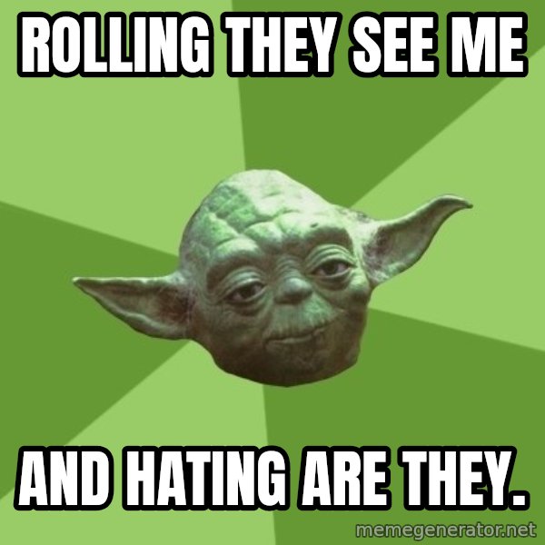 Advice Yoda Gives meme: rolling they see me / and hating are they.