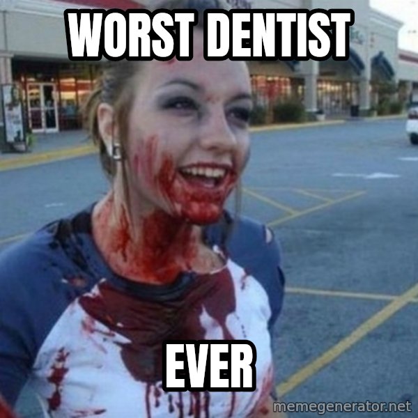 Scary Nympho meme: worst dentist / ever