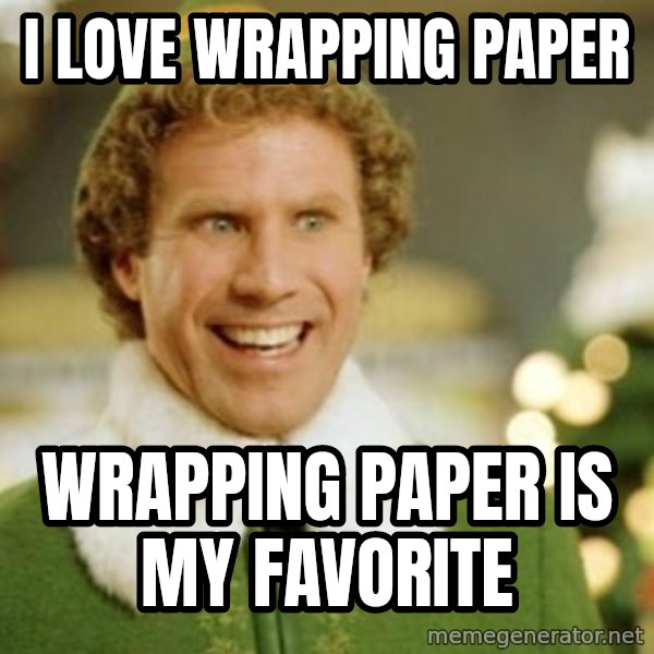Buddy the Elf meme: i love wrapping paper / wrapping paper is my favorite