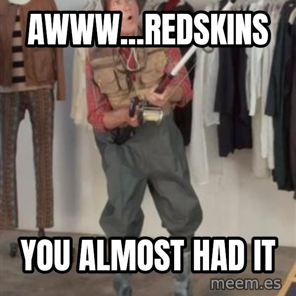Caught you a dollar meme: Awww...Redskins / You almost had it