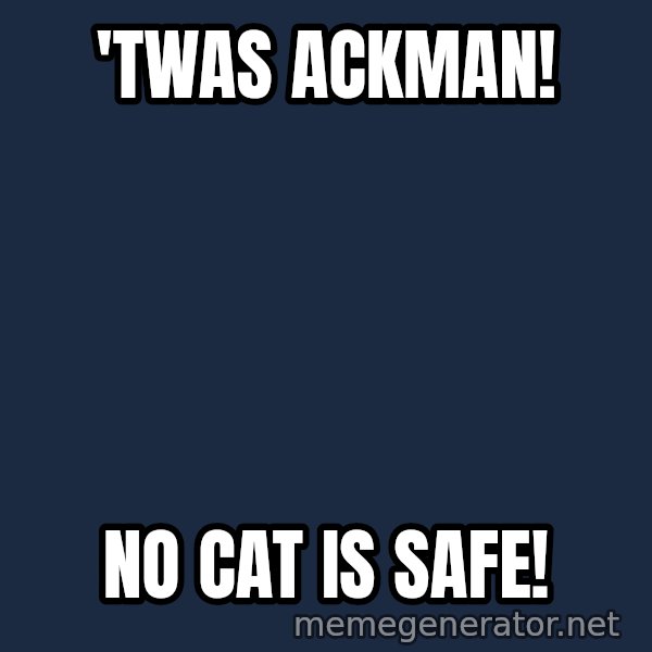 Twas I Cat meme: 'Twas Ackman! / No cat is safe!