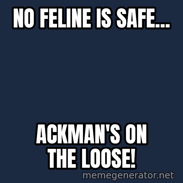 Twas I Cat meme: No feline is safe... / Ackman's on the loose!