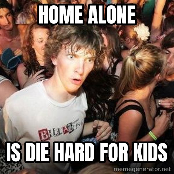 Sudden Realization Ralph meme: Home Alone / Is Die Hard for kids