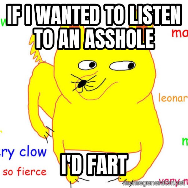Grumpy Cat  meme: If I wanted to listen to an asshole / I'd fart