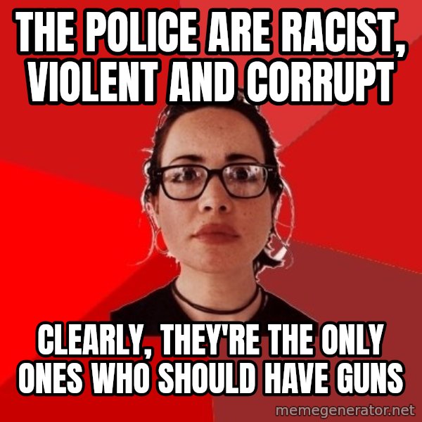 Liberal Douche Garofalo meme: The police are racist, violent and corrupt / Clearly, they're the only ones who should have guns