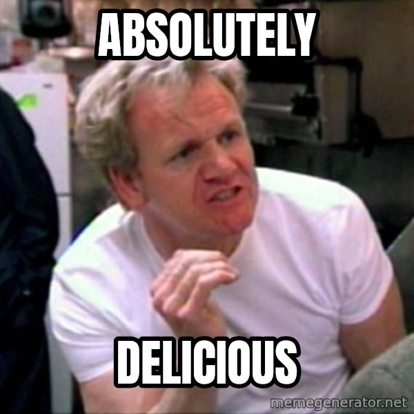 Gordon Ramsay meme: Absolutely / Delicious