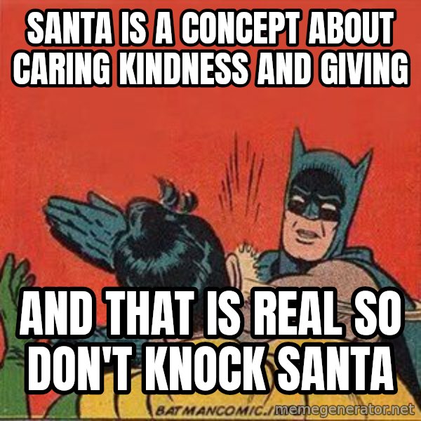 batman slap robin meme: santa is a concept about caring kindness and giving / and that is real so don't knock santa