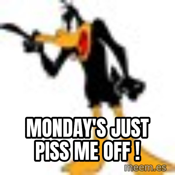 Daffy Duck Angry meme: Monday's just piss me off !