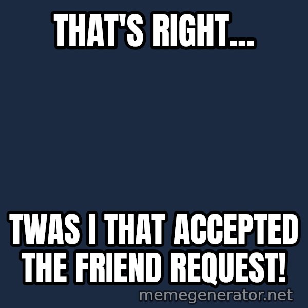 Twas I Cat meme: That's right... / Twas I that accepted the friend request!
