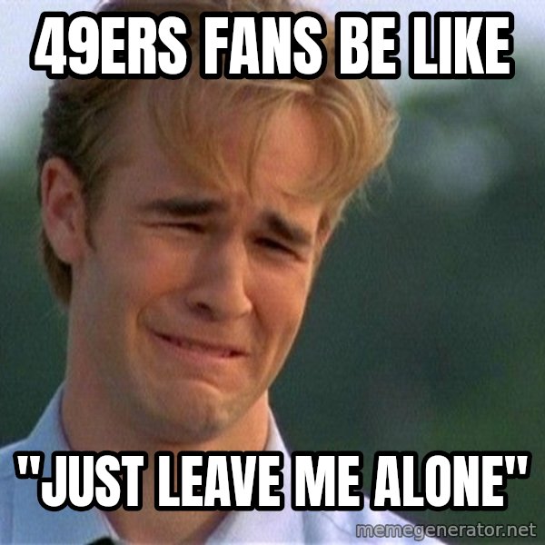 Dawson Crying meme: 49ers fans be like / "just leave me alone"