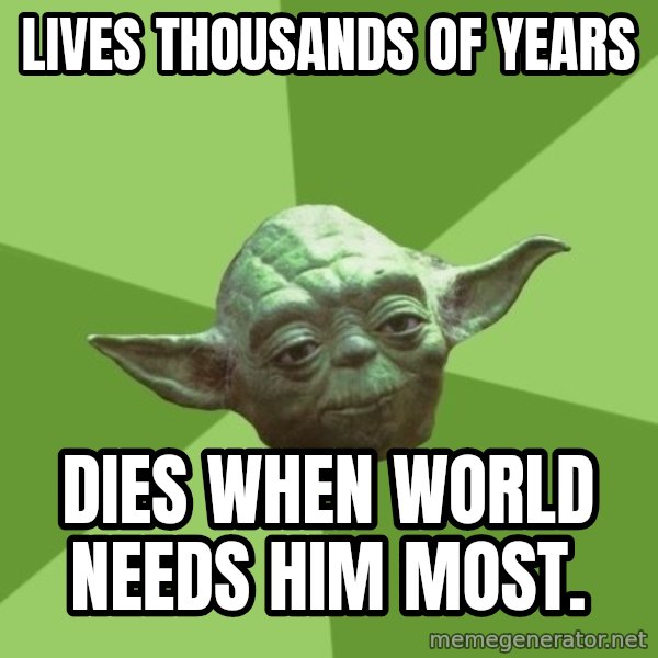 Advice Yoda Gives meme: lives thousands of years / dies when world needs him most.