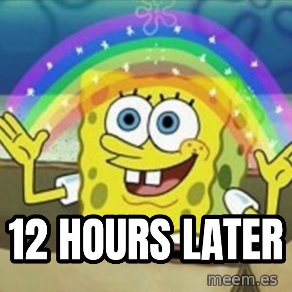 Spongebob meme: 12 Hours Later