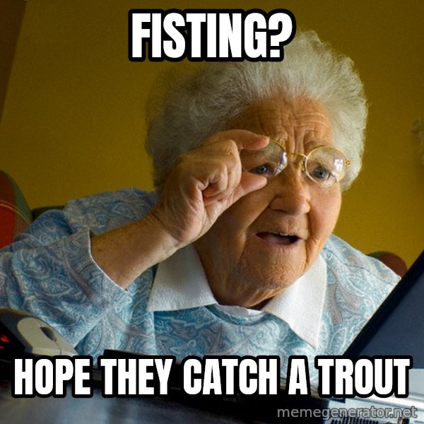 Internet Grandma Surprise meme: Fisting? / hope they catch a trout