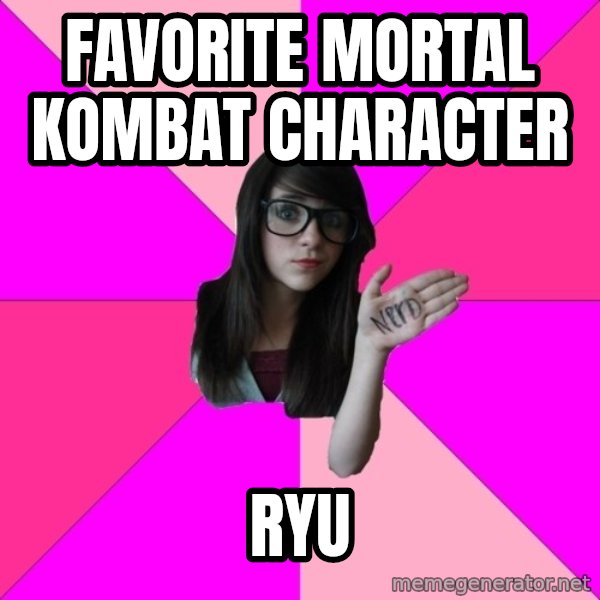 Idiot Nerd Girl meme: Favorite Mortal Kombat character / Ryu