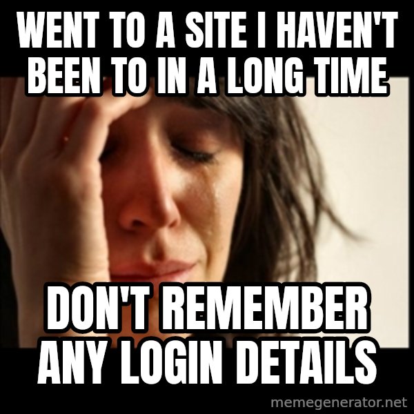 First World Problems meme: went to a site i haven't been to in a long time / don't remember any login details