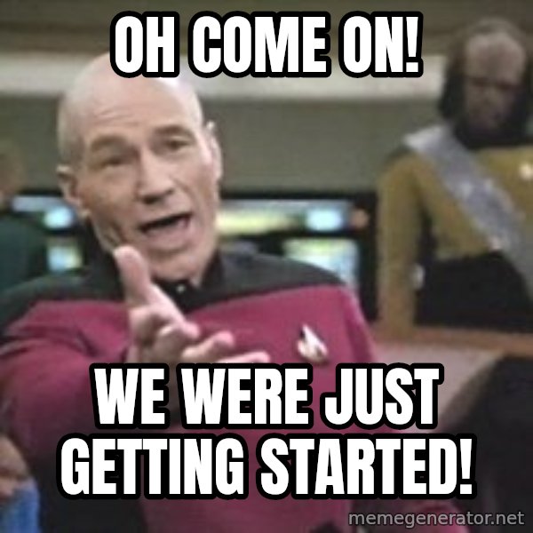 Captain Picard meme: Oh come on! / We were just getting started!