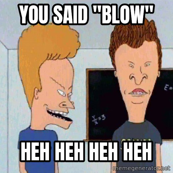 Beavis and butthead meme: You said "blow" / Heh heh heh heh