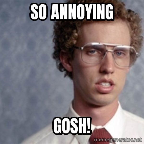Napoleon Dynamite meme: So annoying / Gosh!