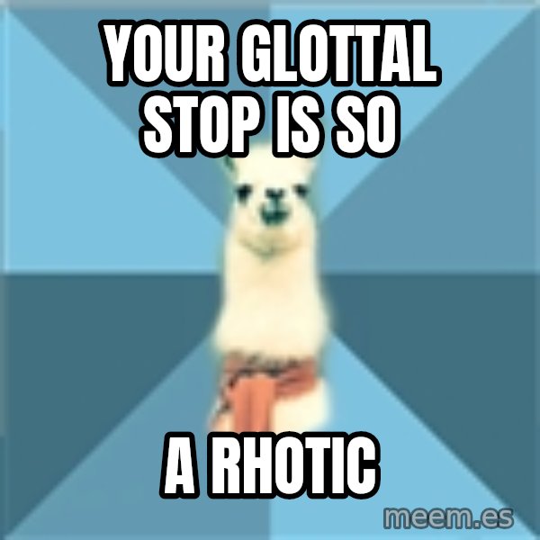 Linguistics Llama meme: YOUR GLOTTAL STOP IS SO / A RHOTIC