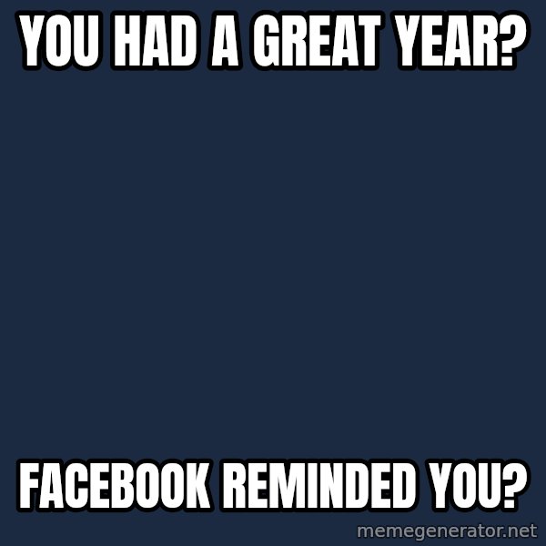 Willy Wonka meme: you had a great year? / facebook reminded you?