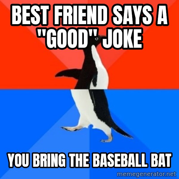Socially Awesome Awkward Penguin meme: best friend says a "good" joke / you bring the baseball bat