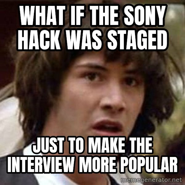 Conspiracy Keanu meme: WHAT IF THE SONY HACK WAS STAGED / JUST TO MAKE THE INTERVIEW MORE POPULAR