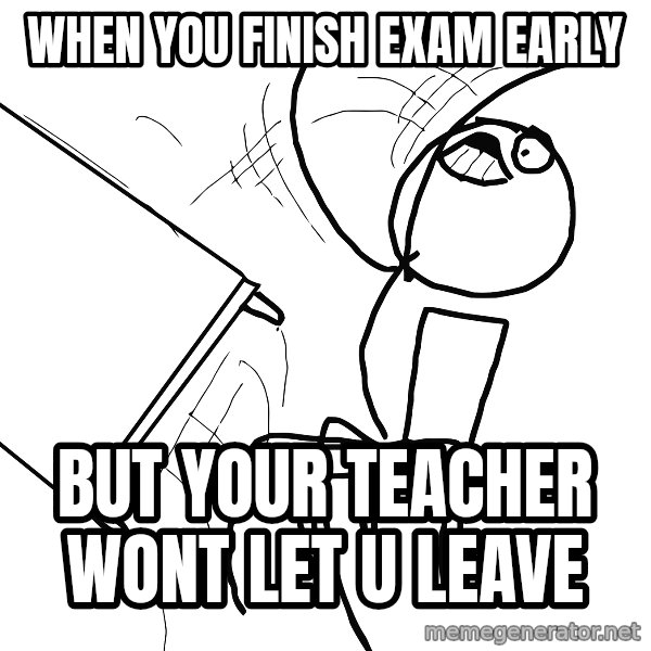 Desk Flip Rage Guy meme: When you finish exam early / but your teacher wont let u leave