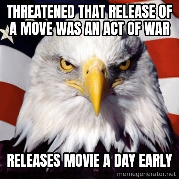 American Pride Eagle meme: Threatened that release of a move was an act of war / releases movie a day early
