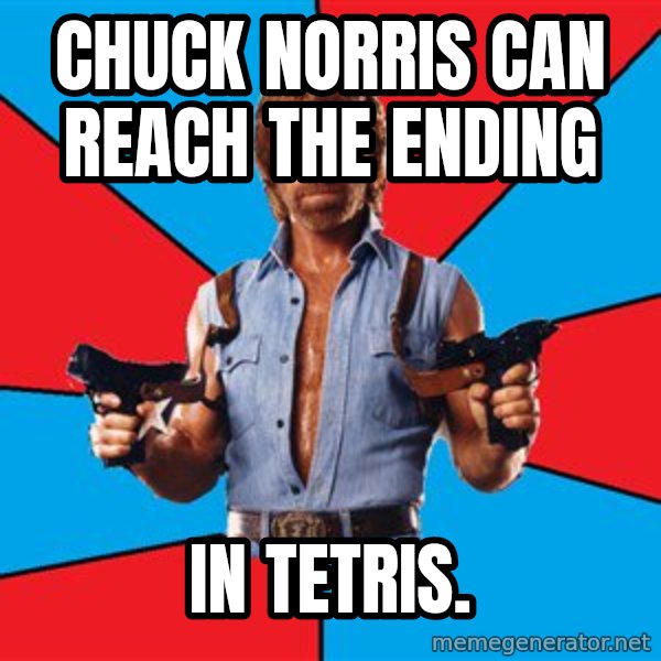 Chuck Norris  meme: chuck norris can reach the ending / in tetris.