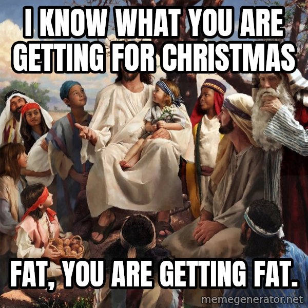 storytime jesus meme: I know what you are getting for christmas / fat, you are getting fat.
