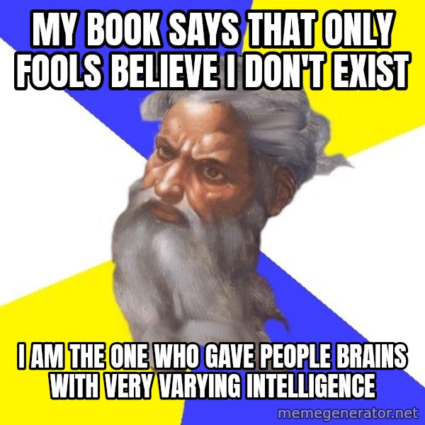 God meme: My book says that only fools believe I don't exist / I am the one who gave people brains with very varying intelligence