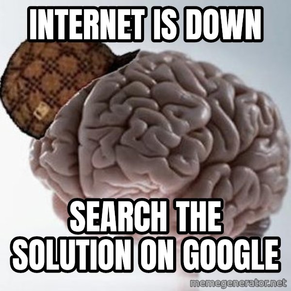Scumbag Brain meme: Internet is down / Search the solution on google