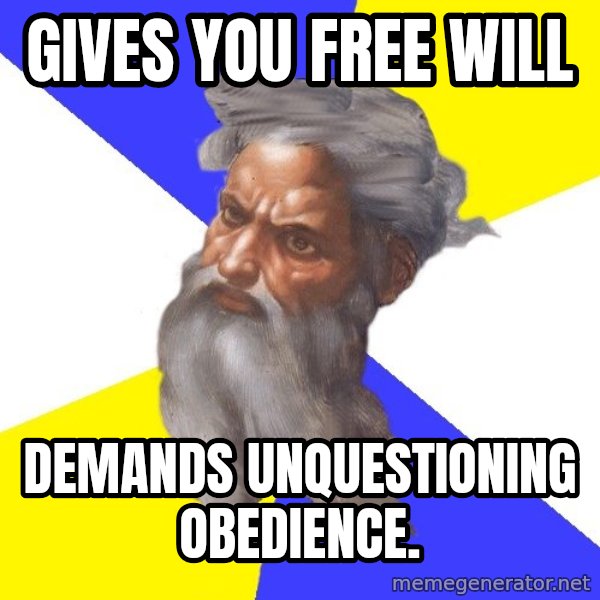 God meme: gives you free will / demands unquestioning obedience.