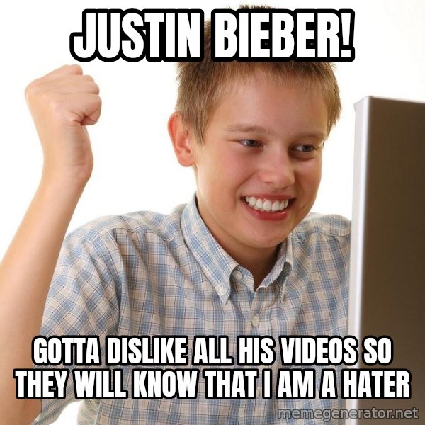 First Day on the internet kid meme: justin bieber! / gotta dislike all his videos so they will know that i am a hater