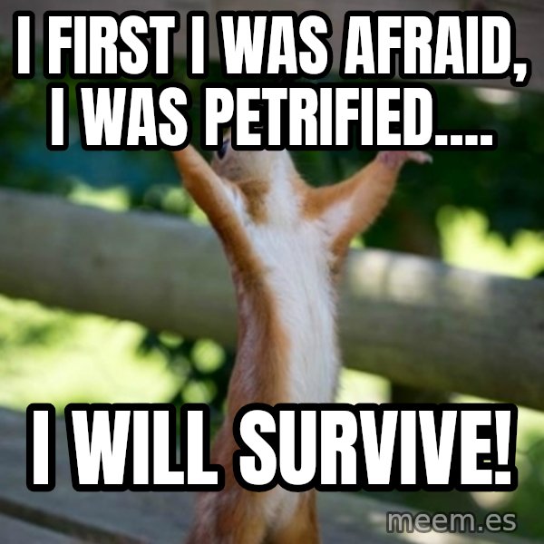 Praising Squirrel meme: I first I was afraid, I was petrified.... / I will survive!