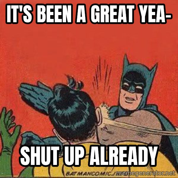 batman slap robin meme: It's been a great yea- / Shut up already