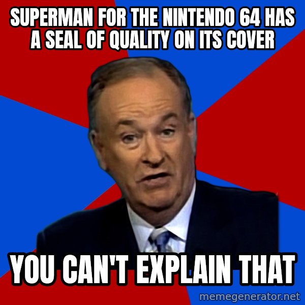 Bill O'Reilly Proves God meme: Superman for the Nintendo 64 has a Seal of Quality on its cover / You can't explain that