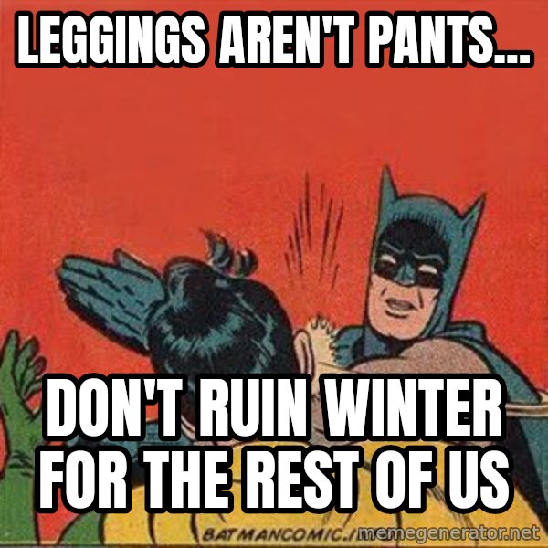 batman slap robin meme: Leggings aren't pants... / Don't ruin Winter for the rest of us