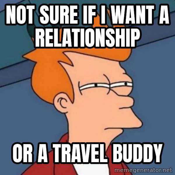 Not sure if troll meme: Not sure if I want a relationship / Or a travel buddy