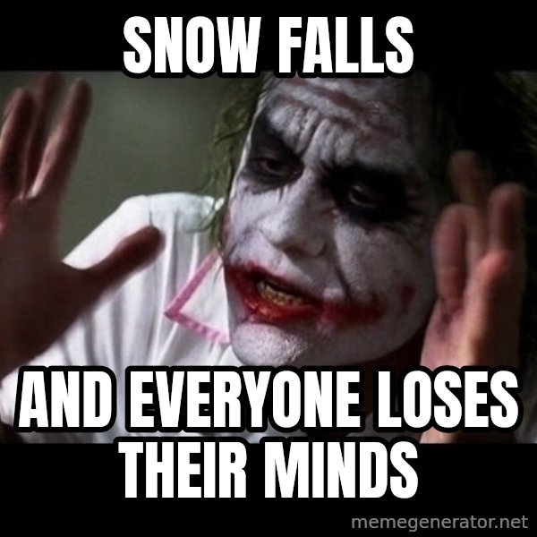 joker mind loss meme: snow falls / and everyone loses their minds