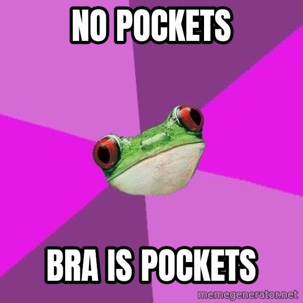 Foul Bachelorette Frog meme: No Pockets / Bra is pockets
