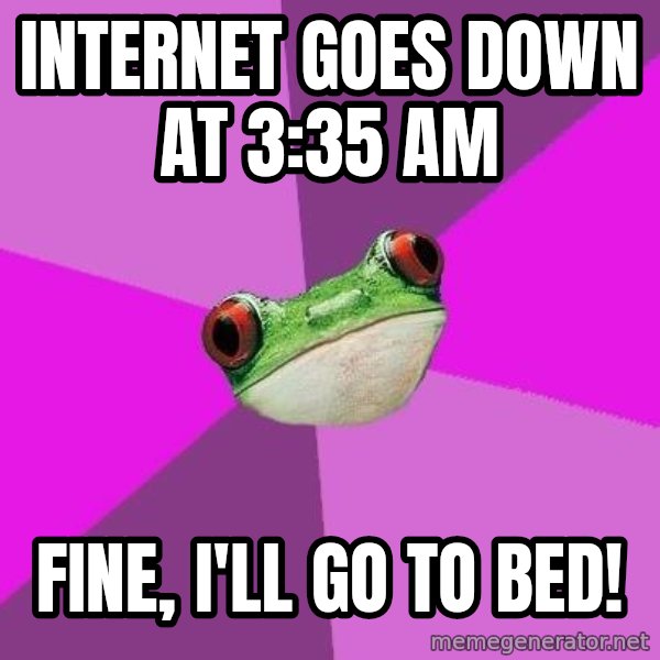 Foul Bachelorette Frog meme: internet goes down at 3:35 am / fine, i'll go to bed!