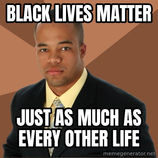 Successful Black Man meme: Black lives matter / just as much as every other life