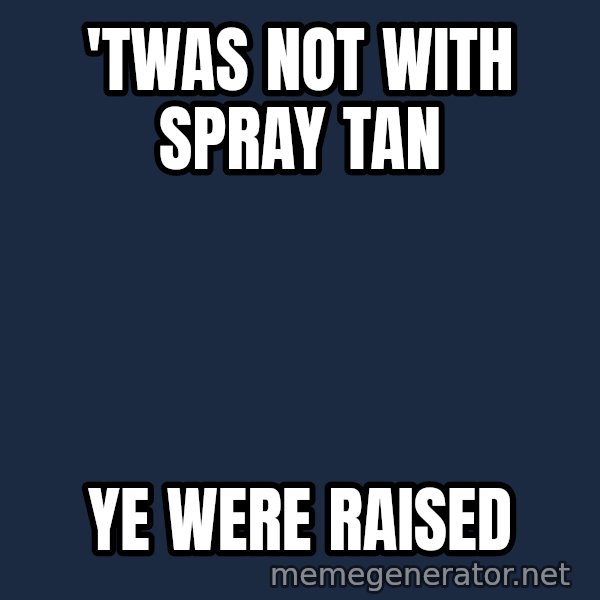 Grumpy Irish Cat meme: 'twas not with spray tan / ye were raised